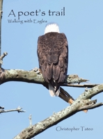 A poet's trail: Walking with Eagles 1663277184 Book Cover