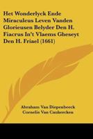 Het Wonderlyck Ende Miraculeus Leven Vanden Glorieusen Belyder Den H. Fiacrus In't Vlaems Gheseyt Den H. Friael (1661) 1104864487 Book Cover