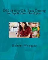 DB2 11 for z/OS: Basic Training for Application Developers 1974190676 Book Cover