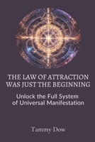 The Law of Attraction Was Just the Beginning: Unlock the Full System of Universal Manifestation 1778243568 Book Cover