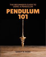 Pendulum 101 - The Beginner's Guide to Using a Pendulum 1763770249 Book Cover
