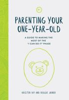 Parenting Your One-Year-Old: A Guide to Making the Most of the "I Can Do It" Phase 1635700388 Book Cover