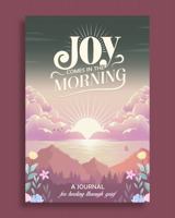 Joy Comes in the Morning: A Journal for Healing Through Grief B0DPDN8TYJ Book Cover