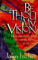 Be Thou My Vision: Daily Inspiration from the Greatest Hymns of All Time 0892839244 Book Cover