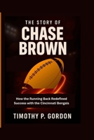 THE STORY OF CHASE BROWN: How the Running Back Redefined Success with the Cincinnati Bengals B0FNQRMZ6V Book Cover