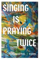 Singing Is Praying Twice: poems 1945049456 Book Cover