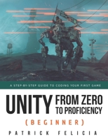 Unity from Zero to Proficiency (Beginner): A Step-By-Step Guide to Coding Your First Game 1091872023 Book Cover