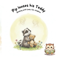 Pip Looses his Teddy: Learning about loss and emotional resilience. B0GN8B3NRL Book Cover
