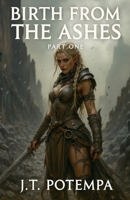 Birth from the Ashes Part 1 (Ashes Saga) B0GCJ7YYW8 Book Cover
