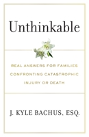 Unthinkable: Real Answers For Families Confronting Catastrophic Injury or Death 1544527942 Book Cover