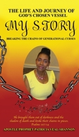 The Life and Journey of God's Chosen Vessel My Story: Breaking the Chains of Generational Curses 1662884397 Book Cover