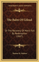 The Balm Of Gilead: Or The Recovery Of Man's Fall By Redemption (1847) 1166927563 Book Cover