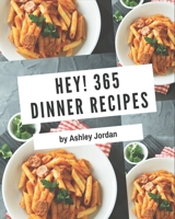 Hey! 365 Dinner Recipes: A Dinner Cookbook for Your Gathering B08NVDLQ8Z Book Cover
