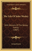 The Life Of John Wesley: With Memoirs Of The Wesley Family 1165800160 Book Cover