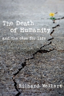 The Death of Humanity: and the Case for Life 162157489X Book Cover