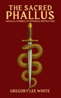 The Sacred Phallus: Magical Symbol of Power and Protection 1965586074 Book Cover