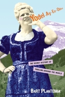 Yodel-Ay-Ee-Oooo: The Secret History of Yodeling Around the World 0415939909 Book Cover