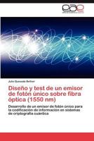Diseno y Test de Un Emisor de Foton Unico Sobre Fibra Optica (1550 NM) 3847353349 Book Cover