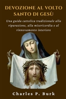 DEVOZIONE AL VOLTO SANTO DI GESÙ: Una guida cattolica tradizionale alla riparazione, alla misericordia e al rinnovamento interiore (Italian Edition) B0GKXK88RJ Book Cover
