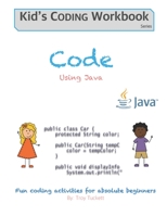Code Using Java: Fun coding activities for absolute beginners (Kids Coding Workbook) 1791550827 Book Cover