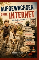 Aufgewachsen ohne Internet: Wir hatten ja nichts – außer Ideen Mit Oma, Krampus, Kernseife und einer Kindheit voller Abenteuer (German Edition) B0H7PS12SV Book Cover