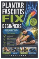 Plantar Fasciitis Fix for Beginners: A Step-by-Step Guide to Relieving Heel Pain, Restoring Mobility, and Preventing Future Flare-Ups B0H7Z2GWX7 Book Cover