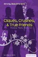 Cliques, Crushes, &amp; True Friends: Developing Healthy Relationships (Essential Health: Strong Beautiful Girls) 1604530995 Book Cover