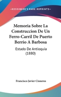 Memoria: Sobre La Construcci�n De Un Ferrocarril De Puerto Berrio A Barbosa (estado De Antioqu�a)... 1017825823 Book Cover