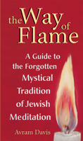 The Way of Flame: A Guide to the Forgotten Mystical Tradition of Jewish Meditation 1580230601 Book Cover