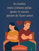 As razões mais comuns pelas quais os casais param de fazer amor: Uma jornada pela conexão, conflito e renovação (Portuguese Edition) B0FK3FHFFK Book Cover