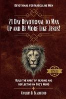 21 Day Devotional to Man Up and Be More Like Jesus! -Special Edition-: Build the Habit of Reading and Reflecting on God’s Word B0G2R4V685 Book Cover