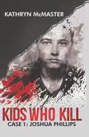 Kids Who Kill: Case 1: Joshua Phillips 8894122840 Book Cover