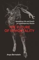 The Future of Immortality: Remaking Life and Death in Contemporary Russia 0691182612 Book Cover