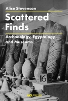Scattered Finds: Archaeology, Egyptology and Museums 1787351416 Book Cover