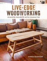 Live-Edge Woodworking: 19 Rustic Projects With Character 0764372475 Book Cover