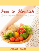 Free to Flourish: Cultivating the Fruit of the Spirit 0615981356 Book Cover