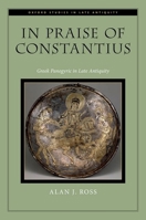 In Praise of Constantius: Greek Panegyric in Late Antiquity (Oxford Studies in Late Antiquity) 0197827543 Book Cover