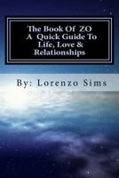 The Book of Zo a Quick Guide to Life, Love & Relationships: The Book of Zo a Quick Guide to Life, Love & Relationships 1540860272 Book Cover