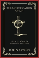 The Mortification of Sin: How to Walk in Spiritual Freedom (Grapevine Press) 9358376023 Book Cover