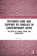 Offender Care and Support by Families in Contemporary Japan: The Nexus of Gender, Shame, and Ambivalence 0367654415 Book Cover