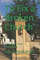 To Fix a Broken Church: A Study in First Corinthians 1480205796 Book Cover