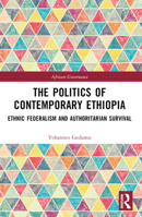 The Politics of Contemporary Ethiopia: Ethnic Federalism and Authoritarian Survival 1032029056 Book Cover