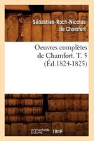 Oeuvres Compla]tes de Chamfort. T. 5 (A0/00d.1824-1825) 9357098259 Book Cover