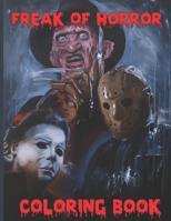 Freak Of Horror Coloring Book: The Scariest Famous Creatures And Creepy Serial Killers From Classic Horror Movies Gifts for Adults Kids B08BDSDYGS Book Cover