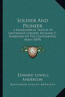 Soldier And Pioneer: A Biographical Sketch Of Lieutenant-Colonel Richard C. Anderson Of The Continental Army 1120027705 Book Cover