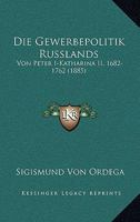 Die Gewerbepolitik Russlands: Von Peter I-Katharina II, 1682-1762 (1885) 1241540128 Book Cover