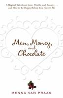 Men, Money, and Chocolate: A Magical Tale about Love, Wealth, and Beauty...and How to Be Happy Before You Have It All 1401926533 Book Cover