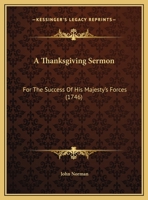 A Thanksgiving Sermon: For The Success Of His Majesty's Forces 1169458610 Book Cover