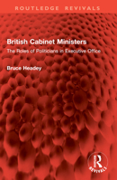 British Cabinet Ministers: The Roles of Politicians in Executive Office (Routledge Revivals) 1032946059 Book Cover