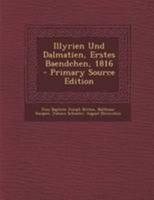 Illyrien Und Dalmatien, Erstes Baendchen, 1816 1017785961 Book Cover